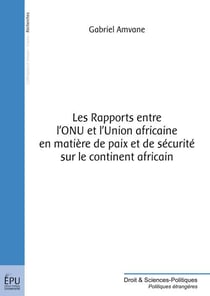 Les Rapports entre l'ONU et l'Union africaine en matière de paix et de sécurité sur le continent africain