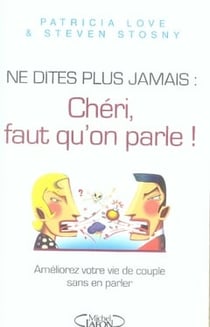 Ne dites plus jamais : chéri, faut qu'on parle ! améliorez votre vie de couple sans en parler