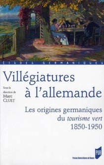 Villégiatures à l'allemande - les origines germaniques du tourisme vert - 1850-1950