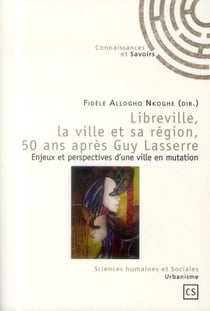 Libreville, la ville et sa région, 50 ans après Guy Lasserre : Enjeux et perspectives d'une ville en mutation