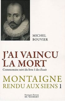 J'ai vaincu la mort : Montaigne rendu aux siens, tome 1