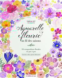 Aquarelle fleurie au fil des saisons : 16 compositions florales en pas à pas