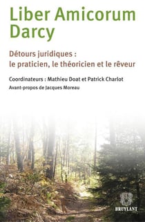 Liber amicorum darcy - détours juridiques : le praticien, le théoricien et le rêveur