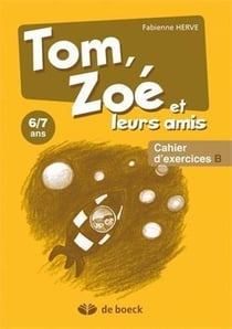 TOM, ZOE ET LEURS AMIS : cahier d'exercices B (6/7 ans)