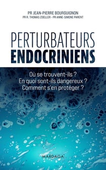 Perturbateurs endocriniens : où se trouvent-ils ? en quoi sont-ils dangereux ? comment s'en protéger ?