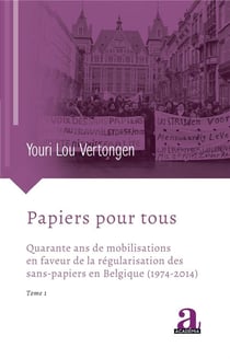 Papiers pour tous : Quarante ans de mobilisations en faveur de la régularisation des sans-papiers en Belgique (1974-2014) Tome 1