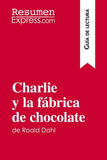 Charlie y la fabrica de chocolate de Roald Dahl (Guia de lectura) : Resumen y analisis completo