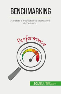 Benchmarking : Misurare e migliorare le prestazioni dell'azienda