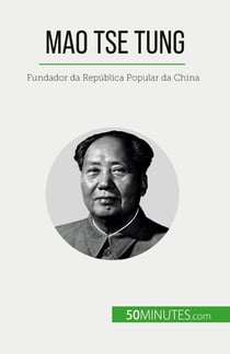Mao Tse Tung : Fundador da República Popular da China