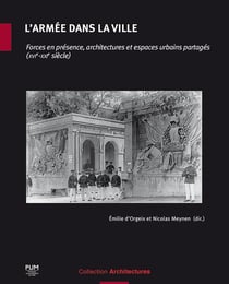 L'armée dans la ville : forces en présence, architectures et espaces urbains partagés (XVIe-XXIe siècle)