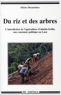Du riz et des arbres - l'interdiction de l'agriculture d'abattis-brûlis, une constante politique au laos
