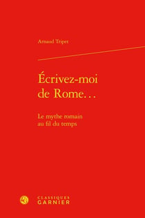 Écrivez-moi de Rome... : le mythe romain au fil du temps
