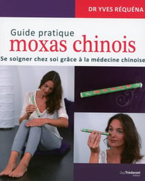 Guide pratique moxas chinois - soignez-vous à domicile grâce à la médecine chinoise