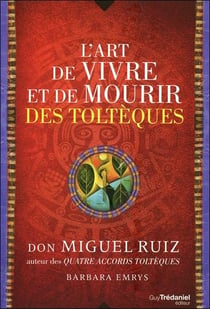 L'art de vivre et de mourir des toltèques - récit d'une découverte