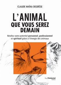 L'animal que vous serez demain - révélez votre potentiel personnel, professionnel et spirituel grâce à l'énergie des animaux