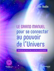 Le grand manuel pour se connecter au pouvoir de l'univers : éveiller notre être et notre conscience