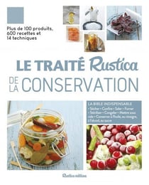 Le traité Rustica de la conservation : Plus de 100 produits, 600 recettes et 14 techniques