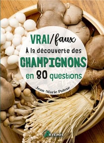 Vrai/faux : à la découverte des champignons en 80 questions