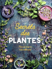 Secrets des plantes : pour se soigner naturellement