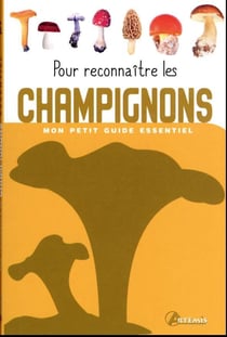 Mon petit guide essentiel : pour reconnaître les champignons