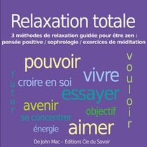 Relaxation totale - 3 méthodes de relaxation guidée pour être zen : pensée positive / sophrologie / exercices de méditation