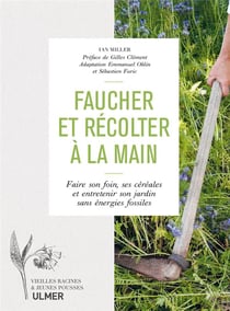 Faucher et récolter à la main : faire son foin, ses céréales et entretenir son jardin sans énergies fossiles