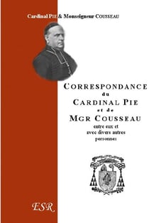 Correspondance du cardinal Pie et de mgr Cousseau (1849-1873)