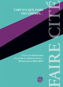 L'art n'a que faire des lisieres..., cycle de rencontres culture et medico-social rhone-alpes 2014-2