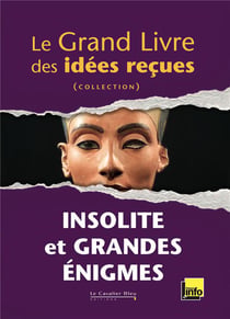 Le grand livre des idées reçues - insolite et grandes énigmes