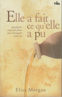 Elle a fait ce qu'elle a pu - quelques mots de Jésus qui changent une vie