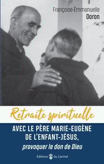 Retraite spirituelle : avec le Père Marie-Eugène de l'enfant Jésus, provoquer le don de Dieu