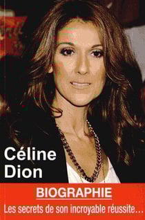 Céline dion - biographie, les secrets de son incroyable réussite...