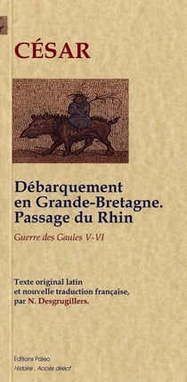 La guerre des Gaules - livres 5 et 6 - débarquement en Grande-Bretagne - passage du Rhin