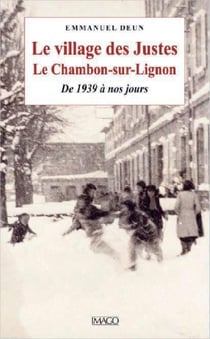 Le village des justes - le Chambon-sur-Lignon, de 1939 à nos jours