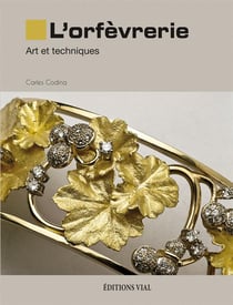 L'orfèvrerie - art et techniques