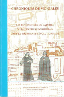 Chroniques de moniales - les bénédictines du calvaire du Faubourg Saint-Germain dans la tourmente révolutionnaire
