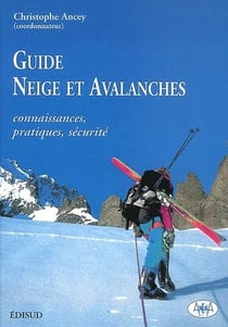 Guide neige et avalanches : connaissances, pratiques, sécurité