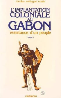 L'implantation coloniale au Gabon t.1 - résistance d'un peuple