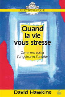 Quand la vie vous stresse - comment traiter l'angoisse et l'anxiété