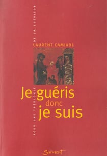 Je gueris donc je suis. pour une theologie de la guerison