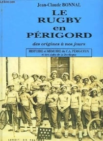 Le rugby en Périgord t.1 - histoire et mémoire du CA Périgueux et des clubs de la Dordogne