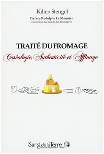 Traité du fromage - caséologie, authenticité et affinage