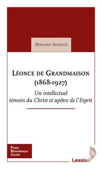 Léonce de Grandmaison (1868-1927) - un intellectuel témoin du Christ et apôtre de l'Esprit