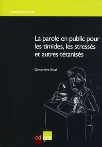 La parole en public pour les timides, les stresses et autres tetanises