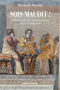 Sois maudit ! malédictions et envoûtements dans l'Antiquité