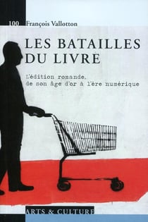 Les batailles du livre - l'édition romande, de son âge d'or à l'ère numérique