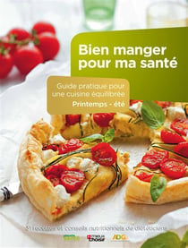 Bien manger pour ma santé - guide pratique pour une cuisine équilibrée - printemps-été - 31 recettes et conseils nutritionnels de diététiciens
