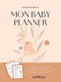 Mon baby planner : Organisation, logistique, administratif : préparer et vivre sereinement l'arrivée de bébé !