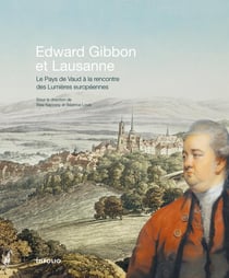 Edward Gibbon et Lausanne : le pays de Vaud à la rencontre des Lumières européennes