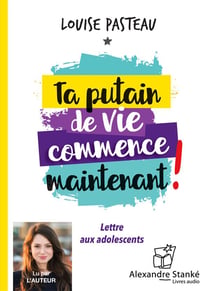 Ta putain de vie commence maintenant - lettre aux adolescents